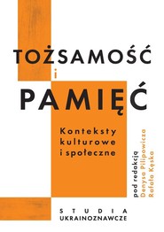 Tożsamość i pamięć: konteksty kulturowe i społeczne. Studia ukrainoznawcze