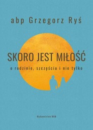 Skoro jest miłość O rodzinie, szczęściu i nie tylko