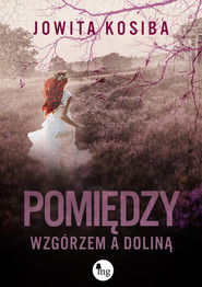 Pomiędzy wzgórzem a doliną Pomiędzy wzgórzem a doliną