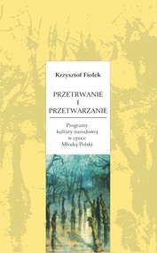 Przetrwanie i przetwarzanie. Programy kultury narodowej w epoce Młodej Polski