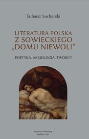 Literatura polska z sowieckiego „domu niewoli” Poetyka. Aksjologia. Twórcy