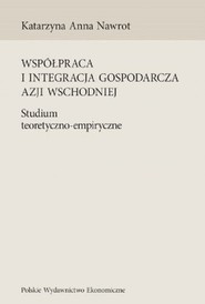 Współpraca i integracja gospodarcza Azji Wschodniej Studium teoretyczno-empiryczne