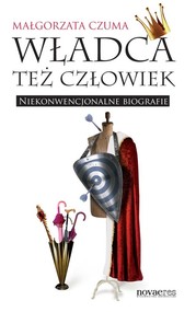 Władca też człowiek Niekonwencjonalne biografie