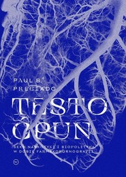 Testo ćpun Seks, narkotyki i polityka w dobie farmakopornografii