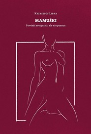Mamuśki Powieść erotyczna ale nie pornos / Manufaktura Słów