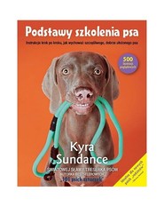 Podstawy szkolenia psa. Instrukcje krok po kroku, jak wychować szczęśliwego, dobrze ułożonego psa