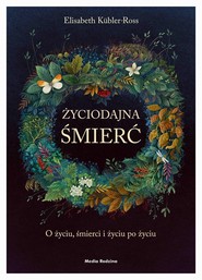 Życiodajna śmierć O życiu, śmierci i życiu po śmierci