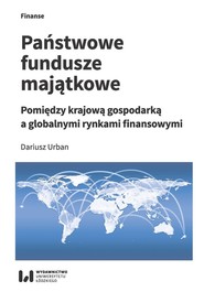 Państwowe fundusze majątkowe Pomiędzy krajową gospodarką a globalnymi rynkami finansowymi