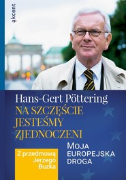 Na szczęście jesteśmy zjednoczeni Moja europejska droga. Z przedmową Jerzego Buzka