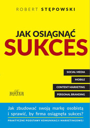 Jak osiągnąć sukces Jak zbudować swoją marke osobistą i sprawić, by firma osiągnęła sukces?