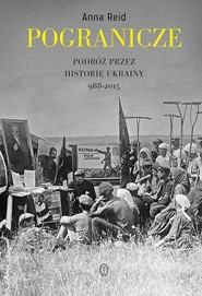 Pogranicze. Podróż przez historię Ukrainy 988-2015