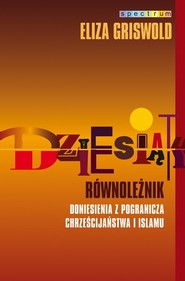 Dziesiąty równoleżnik. Doniesienia z pogranicza chrześcijaństwa i islamu
