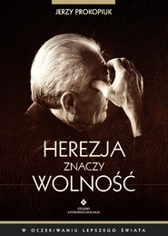 Herezja znaczy wolność W OCZEKIWANIU LEPSZEGO ŚWIATA