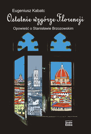 Ostatnie wzgórze Florencji Opowieść o Stanisławie Brzozowskim
