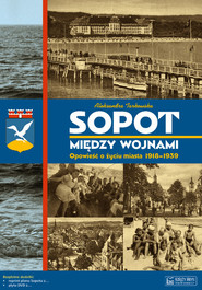 Sopot między wojnami Opowieść o życiu miasta 1918-1939