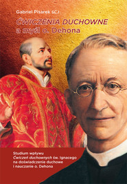 Ćwiczenia duchowe a myśl o. Dehona STUDIUM WPŁYWU ĆWICZEŃ DUCHOWNYCH ŚW. IGNACEGO NA DOŚWIADCZENIE DUCHOWE I NAUCZANIE O. DEHONA