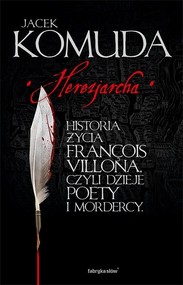 Herezjarcha Historia życia Francois Villona, czyli dzieje poety i mordercy