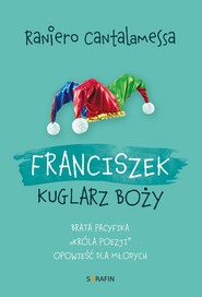 Franciszek. Kuglarz Boży - brata Pacyfika "króla poezji" opowieść dla młodych