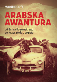 Arabska awantura Od Emira Rzewuskiego do Krzysztofa Jurgiela