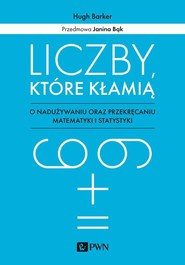 Liczby które kłamią O nadużywaniu oraz przekręcaniu matematyki i statystyki
