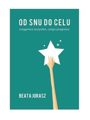 Od snu do celu / Jurasz Beata