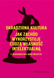 Skradziona kultura. Jak Zachód wykorzystuje cudzą własność intelektualną (pdf)