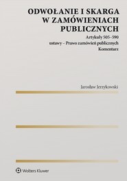 Odwołanie i skarga w zamówieniach publicznych Artykuły 505–590 ustawy - Prawo zamówień publicznych. Komentarz (pdf)