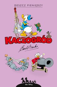 KACZOGRÓD Carl Barks Deszcz pieniędzy i inne historie z lat 1951-1952
