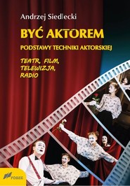 Być aktorem Podstawy techniki aktorskiej Teatr film telewizja radio