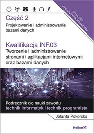 Kwalifikacja INF.03. Tworzenie i administrowanie stronami i aplikacjami internetowymi oraz bazami da Część 2. Projektowanie i administrowanie bazami danych. Podręcznik do nauki zawodu technik informaty