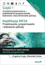 Kwalifikacja INF.04. Cz1 Projektowanie, programowanie i testowanie aplikacji. Część 1. Inżynieria programowania - projektowanie oprogramowania, testowanie i  dokumentowanie aplik
