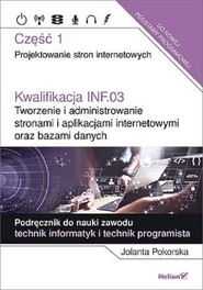 Kwalifikacja INF.03. Część 1 Tworzenie i administrowanie stronami i aplikacjami internetowymi oraz bazami danych Część 1. Projektowanie stron internetowych. Podręcznik do nauki zawodu technik informatyk i technik