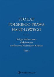 Sto lat polskiego prawa handlowego. Księga jubileuszowa dedykowana Profesorowi Andrzejowi Kidybie. Tom I i II (pdf)
