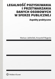 Legalność pozyskiwania i przetwarzania danych osobowych w sferze publicznej. Aspekty praktyczne (pdf)