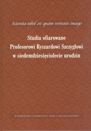 Scientia nihil est quam veritatis imago Studia ofiarowane Profesorowi Ryszardowi Szczygłowi w siedemdziesięciolecie urodzin