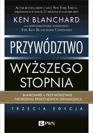 Przywództwo wyższego stopnia Blanchard o przywództwie i tworzeniu efektywnych organizacji