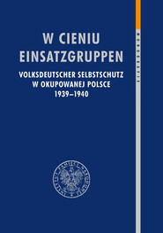 W cieniu Einsatzgruppen Volksdeutscher Selbstschutz w okupowanej Polsce 1939–1940