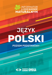 Język polski. Poziom podstawowy. Informator o egzaminie maturalnym z języka polskiego od roku szk