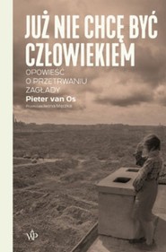Już nie chcę być człowiekiem Historia o przetrwaniu Zagłady