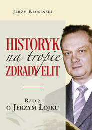 Historyk na tropie zdrady elit Rzecz o Jerzym Łojku