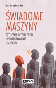Świadome maszyny Sztuczna inteligencja i projektowanie umysłów