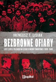 Bezbronne ofiary Losy dzieci polskich w czasie II Wojny Światowej 1939-1945