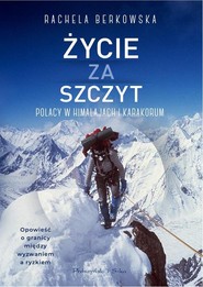 Życie za szczyt Polacy w Himalajach i Karakorum
