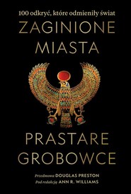 Zaginione miasta prastare grobowce 100 odkryć, które odmieniły świat