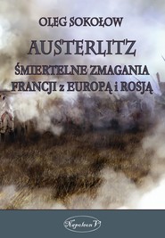 Austerlitz. Śmiertelne zmagania Francji z Europą i Rosją