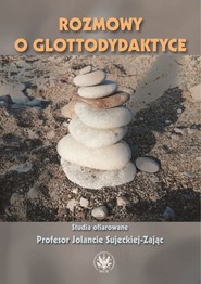 Rozmowy o glottodydaktyce Studia ofiarowane Profesor Jolancie Sujeckiej-Zając