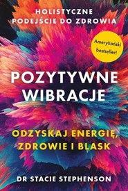 Pozytywne wibracje. Holistyczne podejście do zdrowia
