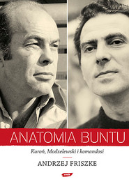Anatomia buntu. Kuroń, Modzelewski i  komandosi