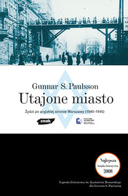 Utajone Miasto. Żydzi po aryjskiej stronie Warszawy 1940-1945