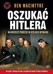 Oszukać Hitlera. Największy podstęp w dziejach wywiadu